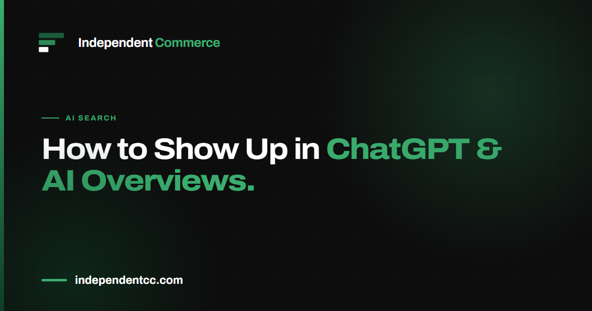 How to show up in ChatGPT and AI Overviews, an Independent Commerce guide